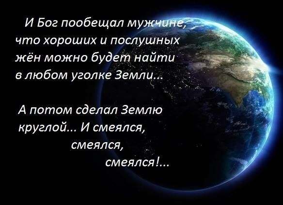 что хороших и послушнігіх жён можно будет найти в любом уголке Земли А потом сделал Землю круглой И смеялся смеялся смеялся