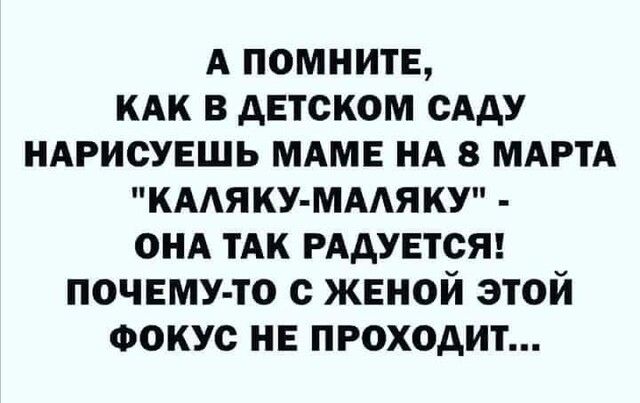 А помните КАК в детском сАдУ НАРИСУЕШЬ МАМЕ НА 8 МАРТА кмякуммяку онд тАк РААУЕТСЯ почемуто с женой этой Фокус не проходит