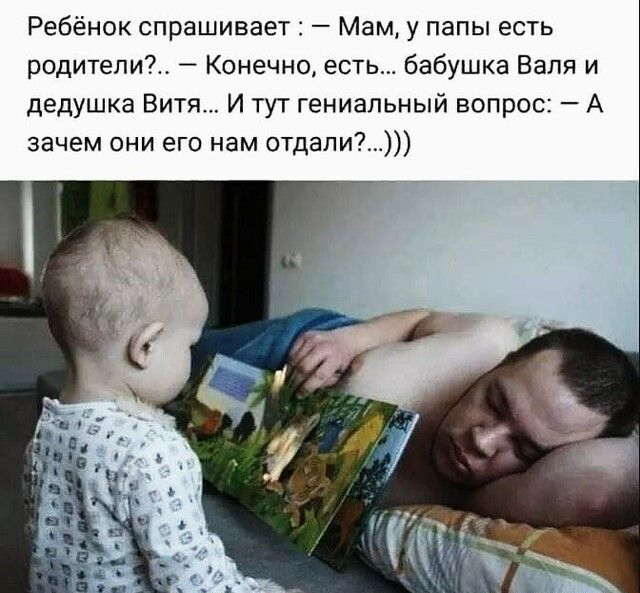 Ребёнок спрашивает Мам у папы есть родители Конечно есть бабушка Вапя и дедушка Витя И тут гениальный вопрос А зачем они его нам отдали