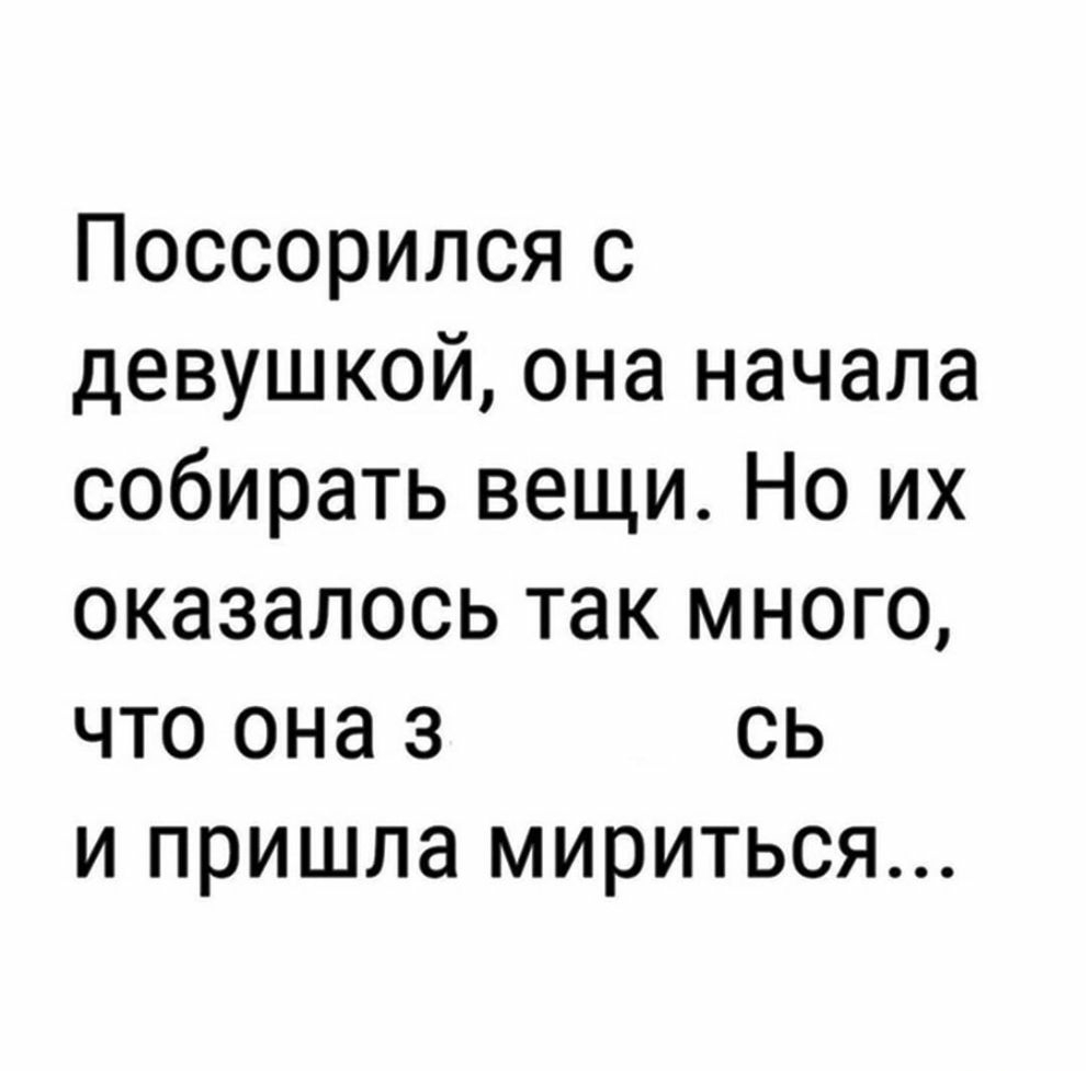 Поссорился с девушкой она начала собирать вещи Но их оказалось так много что она з сь и пришла мириться