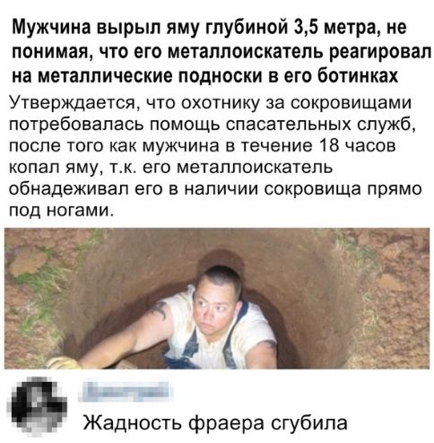Мужчина вырыл яму глубиной 35 метра не понимая что его металлоискатель реагировал на металлические подноски в его ботинках Утверждается что охотнику за сокровищами потребовалась помощь спасательных служб после того как мужчина в течение 18 часов копап яму тк его металлоискатель обнадеживап его в наличии сокровища прямо под ногами