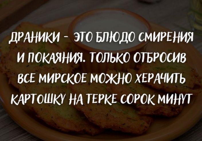 ДРАНИКИ это БЛЮДО смирения и ПОКАЯНИЯ только отрошв все мирское МОЖНО ХЕРАЧИТЬ кдртошку НА перк сорок минут