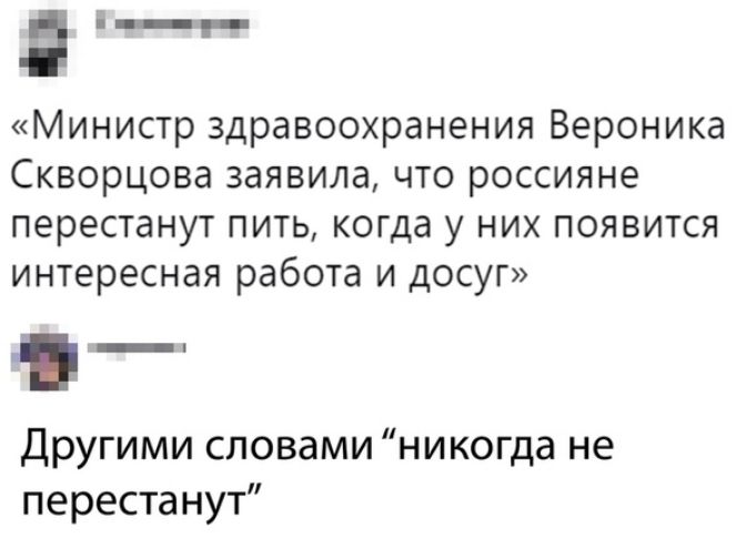 ___ Министр здравоохранения Вероника Скворцова заявила что россияне перестанут пить когда у них появится интересная работа и досуг Другими словами никогда не перестанут
