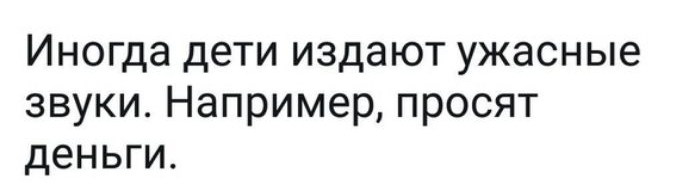 Иногда дети издают ужасные звуки Например просят деньги