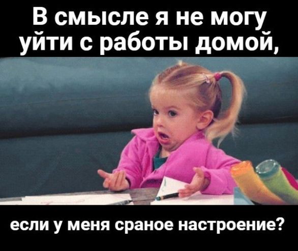 В смысле я не могу уити с работы домои если у меня сраное настроение