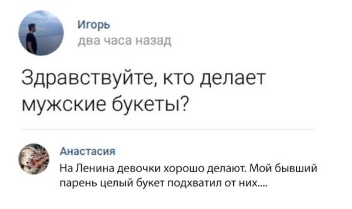 Игорь два часа назад Здравствуйте кто делает мужские букеты Анастасия На Ленина девочки хорошо делают Мой бывший парень целый букет подхватил от них