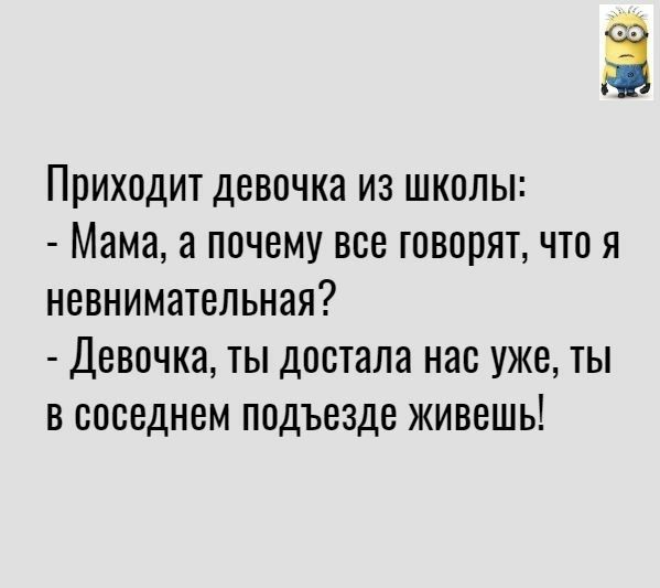 Ё Приходит девочка из школы Мама а почему все говорят что я невнимательная Девочка ты достала нас уже ты в соседнем подъезде живешь