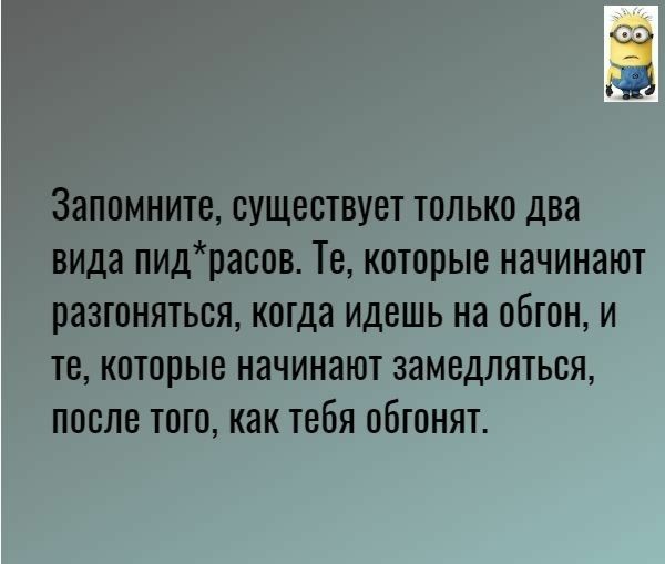 Запомните существует только два вида пидрасов Те которые начинают разгоняться когда идешь на обгон и те которые начинают замедляться после того как тебя обгонят