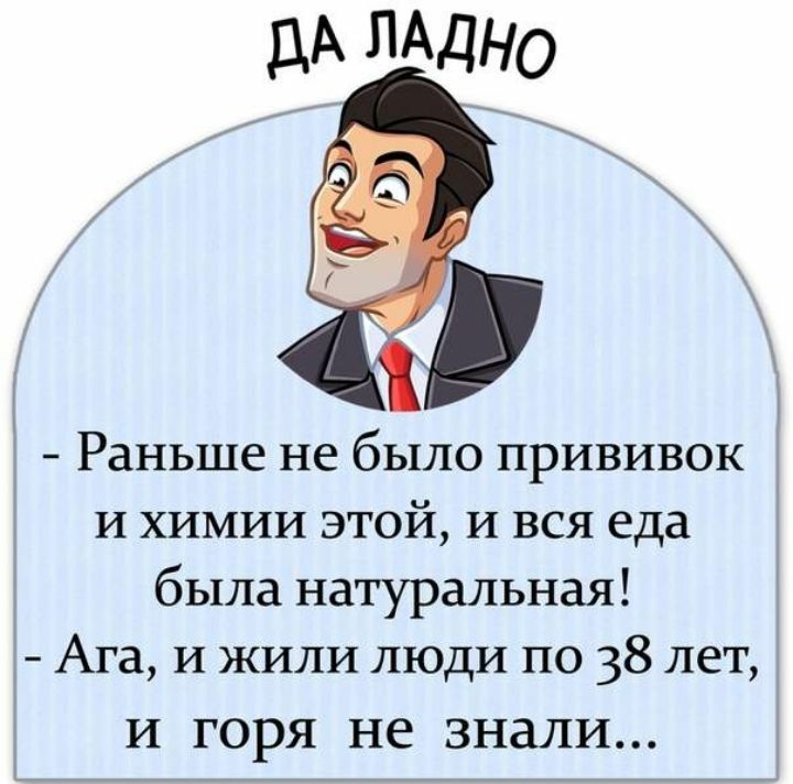 Раньше не было прививок И химии этой и вся еда была натуральная Ага и жили люди по 38 лет и горя не знали