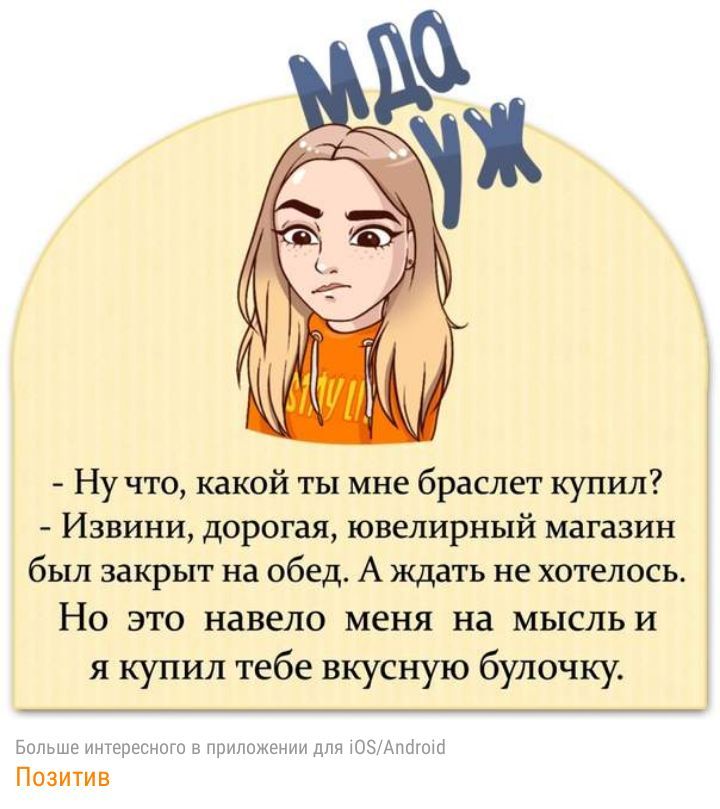 Ну что какой ты мне браслет купил Извини дорогая ювелирный магазин был закрыт на обед А ждать не хотелось Но это навело меня на мысльи я купил тебе вкусную булочку Больше интересного в Щэиложении для ЮЗАшішт Позитив