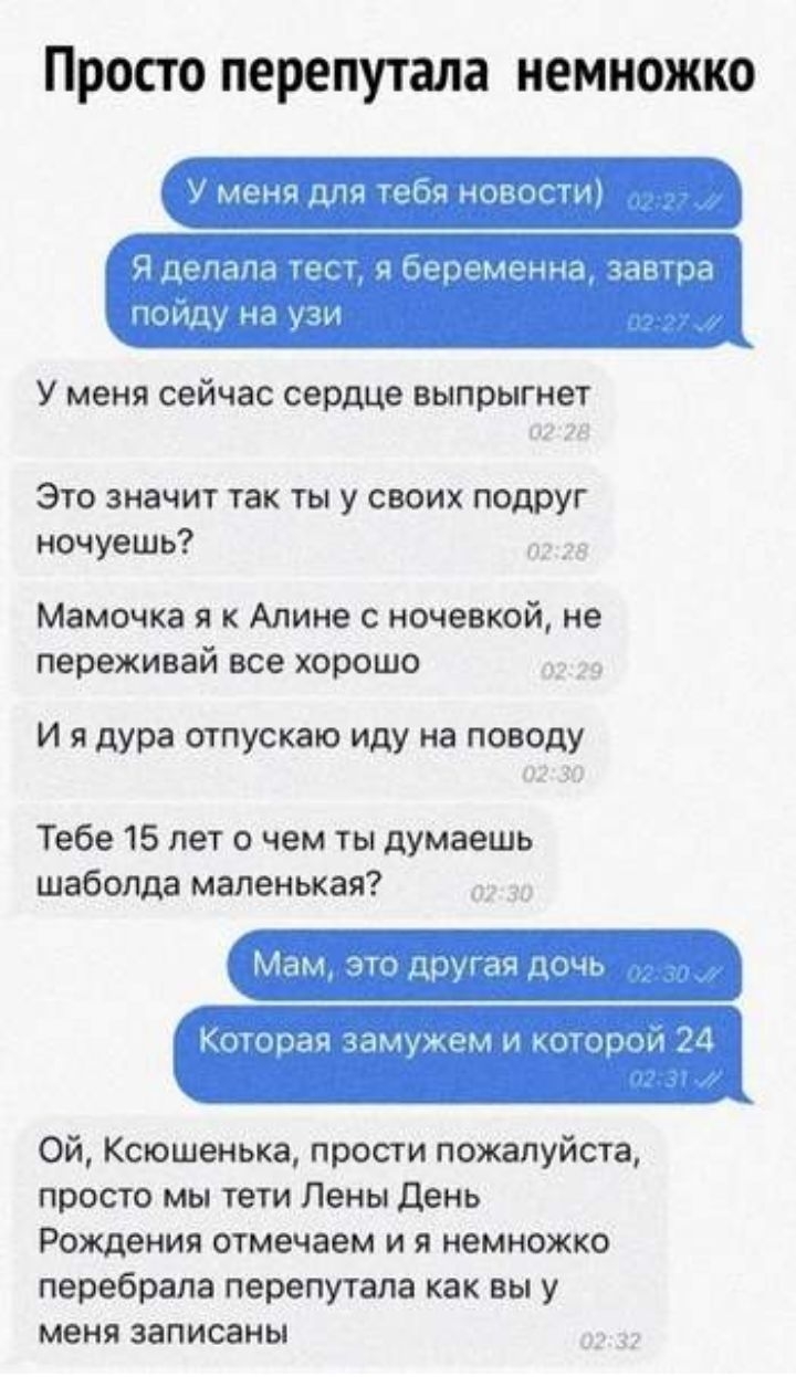 Просто перепутала немножко дл иги гит и Бонктд гтднца давит Шч НН учи У меня сейчас СеРдЦе выпрыгнет Это значит так ты у своих подруг ночуешь Мамочка я к Алине с ночевкой не переживай все хорошо и я дура отпускаю иду на поводу Тебе 15 лет 0 чем ты думаешь шабопда маленькая Мак у а другая Дичь Кгпгъпан чаны ем и щиту А Ой Ксюшенька прости пожалуйста просто мы тети Лены день Рождения отмечаем и я не