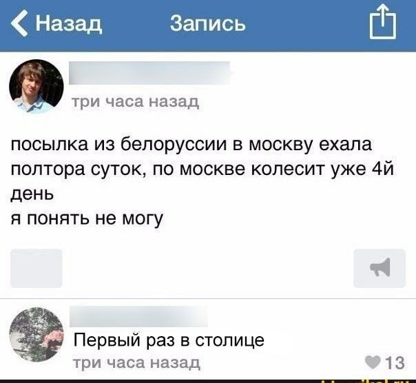 Назад Запись три часа назад посылка из белоруссии в москву ехала полтора суток по москве колесит уже 4й день я понять не могу Первый раз в столице три часа назад 13