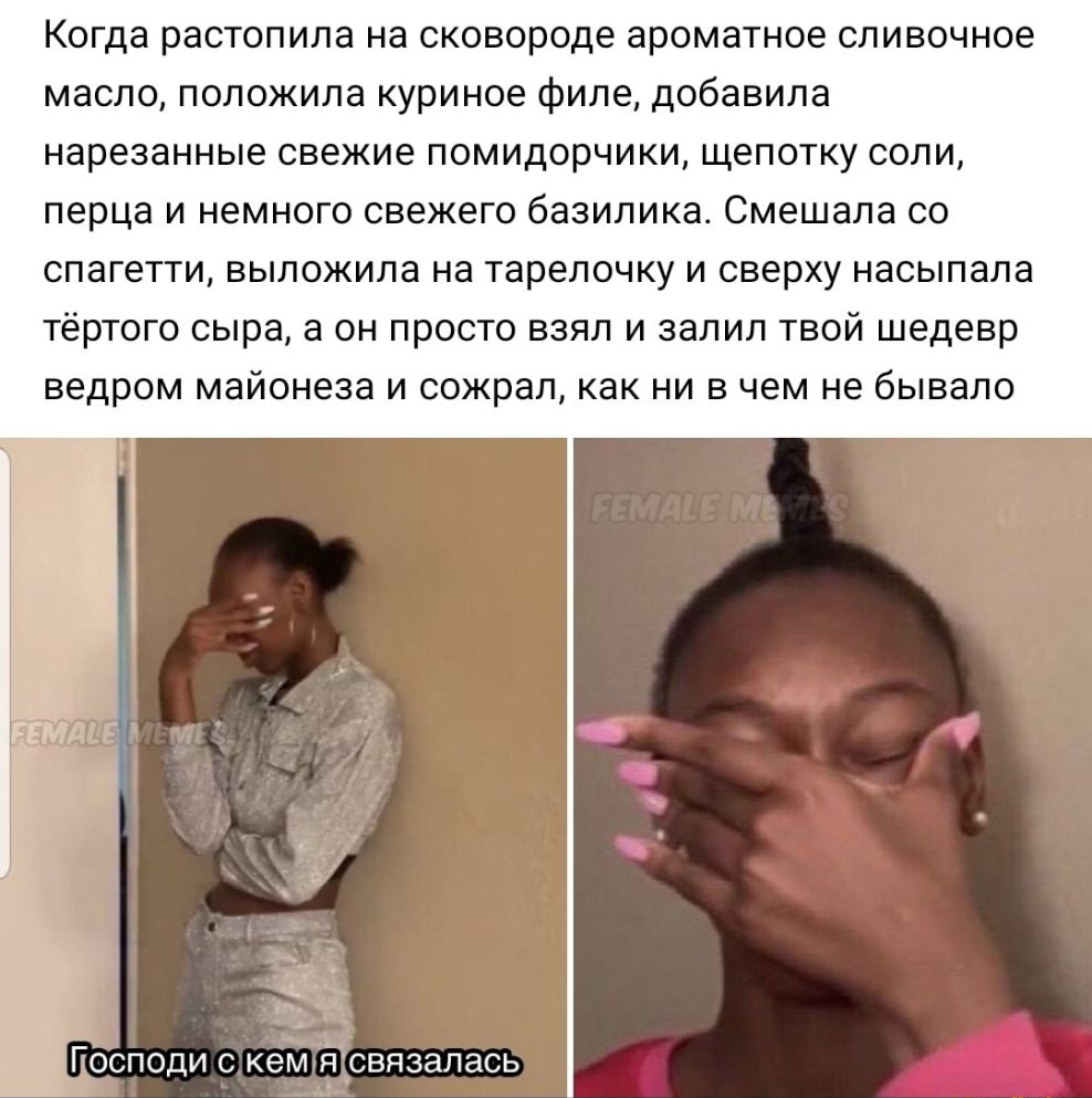 Когда растопипа на сковороде ароматное сливочное масло положила куриное филе Добавила нарезанные свежие помидорчики щепотку СОЛИ перца И НЕМНОГО свежего базилика смешала со спагетти выложила на тарелочку И сверху насыпала тёртого сыра а ОН ПРОСТО ВЗЯЛ И залил ТВОЙ шедевр ведром майонеза И сожрал как НИ в чем не бывало Пёсподи с кем йчсвязапась