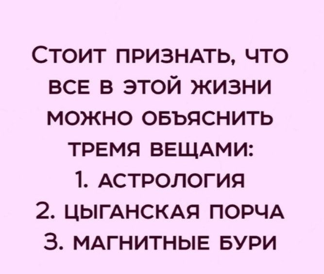 Стоит призндть что ВСЕ в этой жизни можно овьяснить тремя ВЕЩАМИ 1 АСТРОЛОГИЯ 2 ЦЬГАНСКАЯ ПОРЧА 3 ммнитныв БУРИ