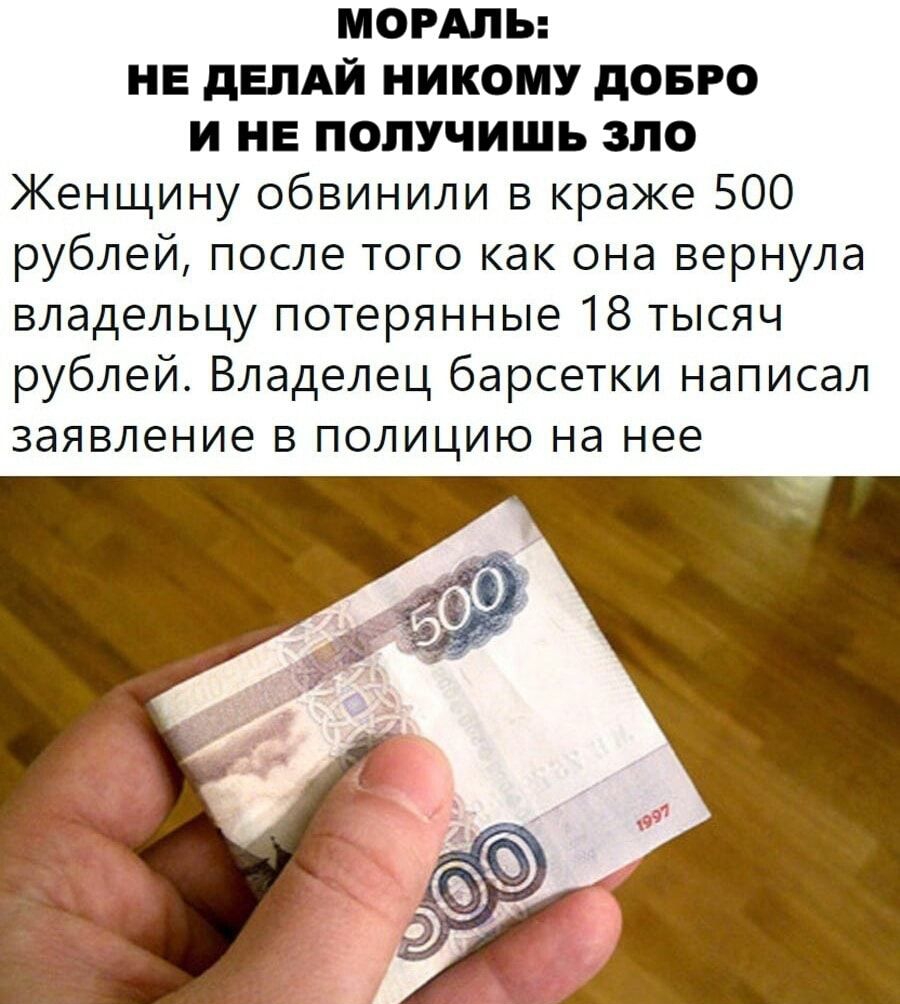 МОРАЛЬ НЕ дЕЛАЙ НИКОМУ дОБРО И НЕ ПОЛУЧИШЬ ЗЛО Женщину обвинили в краже 500 рублей после того как она вернула владельцу потерянные 18 тысяч рублей Владелец барсетки написал заявление В ПОЛИЦИЮ Нд нее