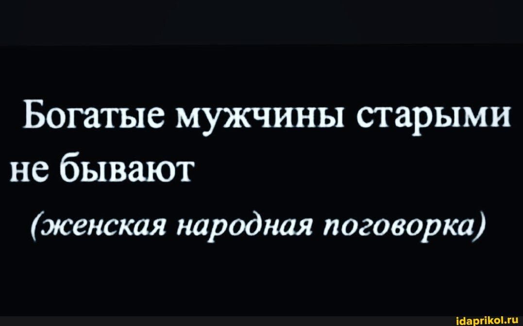 Богатые мужчины старыми не бывают женская народная поговорка ааргкш