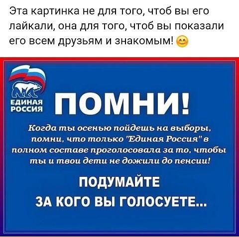 Эта картинка не дЛЯ ТОГО ЧТОб Вы его лайкапи ОНЗ ДЛЯ ТОГО ЧТОб ВЫ ПОКЭЗЗПИ его всем друзьям и знакомым ЕДИНАЯ россия Когда ты осенью пойдешь на выборы Помни что только Единая Россиив полном саставс проголосовала за то чтобы ты и твои дети не дожили до пенсии ПОДУМАЙТЕ ЗА КОГО ВЫ ГОПОСУЕТЕ
