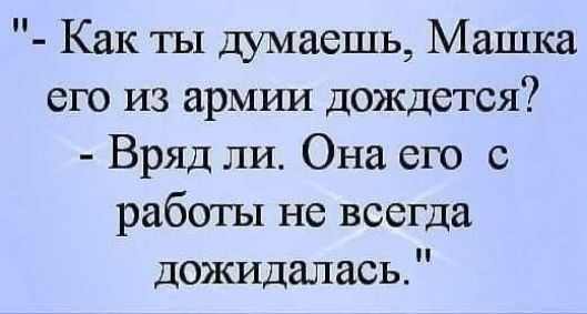 Как ты думаешь Машка его из армгш дождется Вряд ли Она его с работы не всегда дожидалась