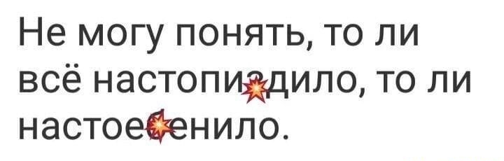 Не могу понять то ли всё настопщило то ли настоеденило