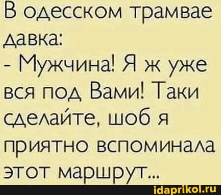 В одесском трамвае давка Мужчина Я Ж уже вся под Вами Таки щеАайте шоб я приятно вспоминаАа этот маршрут