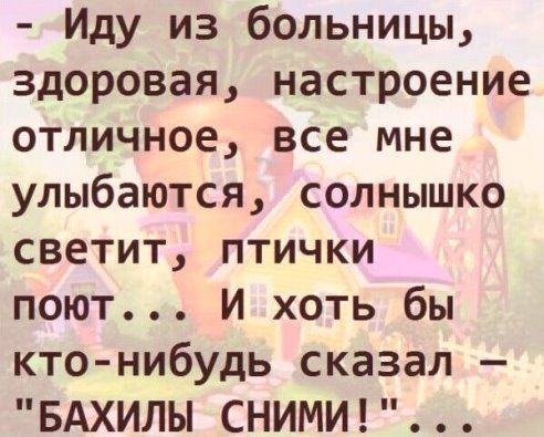 Иду из больницы здоровая настроение отличное все мне улыбаются солнышко светит птички поют И хоть бы кто нибудь сказал БАХИЛЫ СНИМИ
