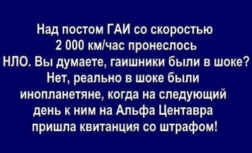 Над постом ГАИ со скоростью 2 000 кмчас пронеслось НПО Вы думаете гаишники были в шоке Нет реально в шоке были инопланетяне когда на следующий день к ним на Альфа Центавра пришла квитанция со штрафом