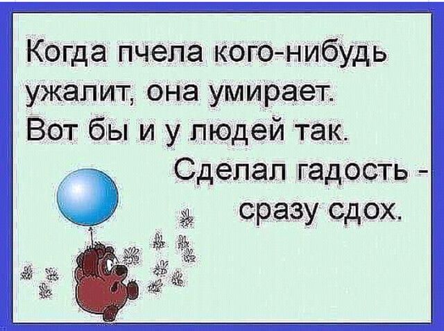 Когда пчела когонибудь ужапит она умирает Вот бы и у людей так Сделал гадость _ ор азу сдох