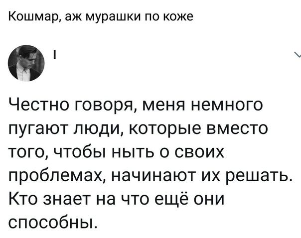 Кошмар аж мурашки по коже О ЧЭСТНО ГОВОРЯ МЕНЯ НЭМНОГО пугают ЛЮДИ которые ВМЭСТО ТОГО ЧТОбЫ НЫТЬ О СВОИХ проблемах НЭЧИНЭЮТ ИХ решать Кто знает на что ещё они способньъ
