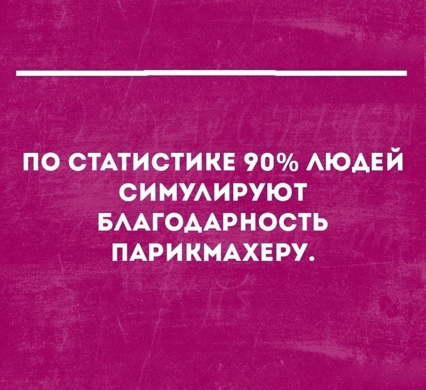 по стнистикв 90 АЮАЕЙ симуируют БААГОААРНОСТЬ ПАРИКМАХЕРУ