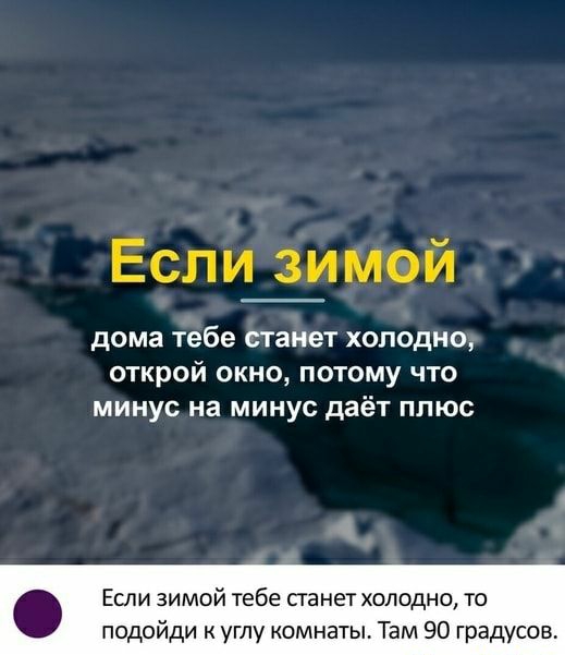 Если зимой дома тебе станет холодно открой окно потому что минус на минус даёт плюс Если зимой тебе станет холодно то подойди углу комнаты Там 90 градусов