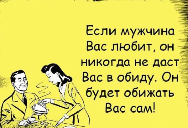 та Если мужчина Вас любит он _ никогда не даст Вас в обиду Он будет обижать Вас сам