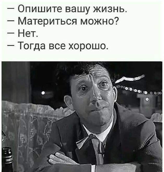 Опишите вашу жизнь Материться можно Нет Тогда все хорошо