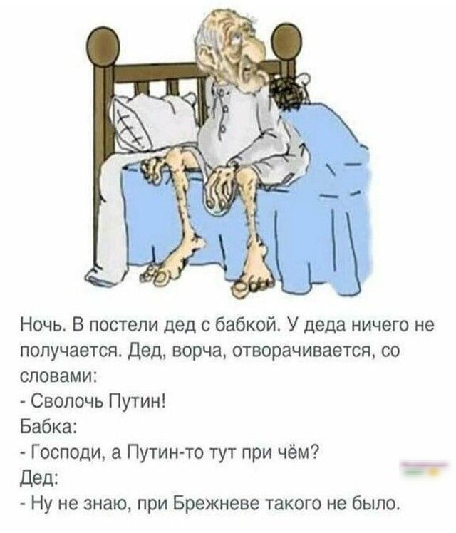Ночь В постели дед с бабкой У деда ничего не получается Дед ворча отворачивается со словами Сволочь Путин Бабка Господи а Путинто тут при чём Дед Ну не знаю при Брежневе такого не было