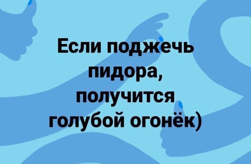 Если поджёчь пидора получится голубой огонёк