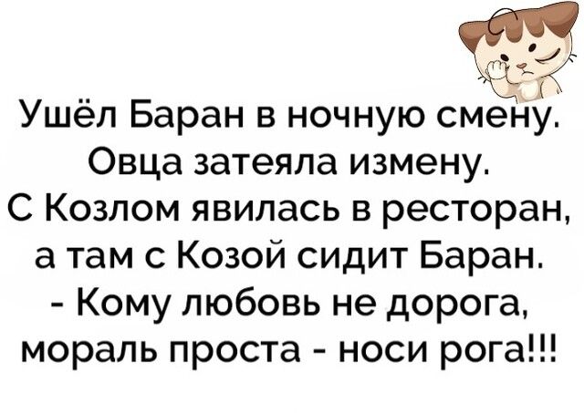 іі Ушел Баран в ночную смену Овца затеяла измену С Козлом явилась в ресторан а там с Козой сидит Баран Кому любовь не дорога мораль проста носи рога