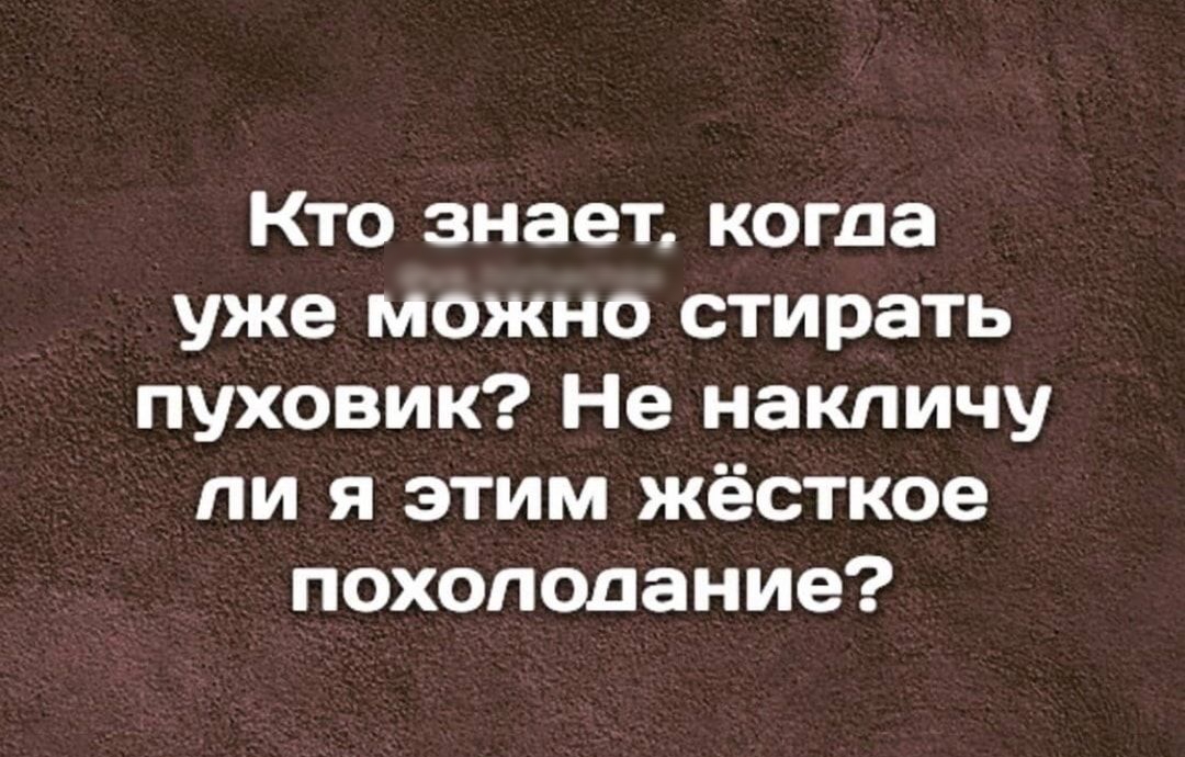 Кто знает когда уже можно стирать пуховик Не накпичу ли я этим жёсткое похолодание