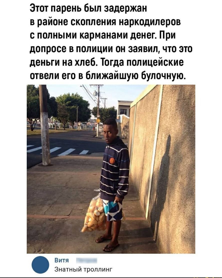 Этот парень был задержан в районе скопления наркодилеров с полными карманами денег При допросе в полиции он заявил что это деньги на хлеб Тогда полицейские отвели его в ближайшую булочную Витя Знатный троппинг