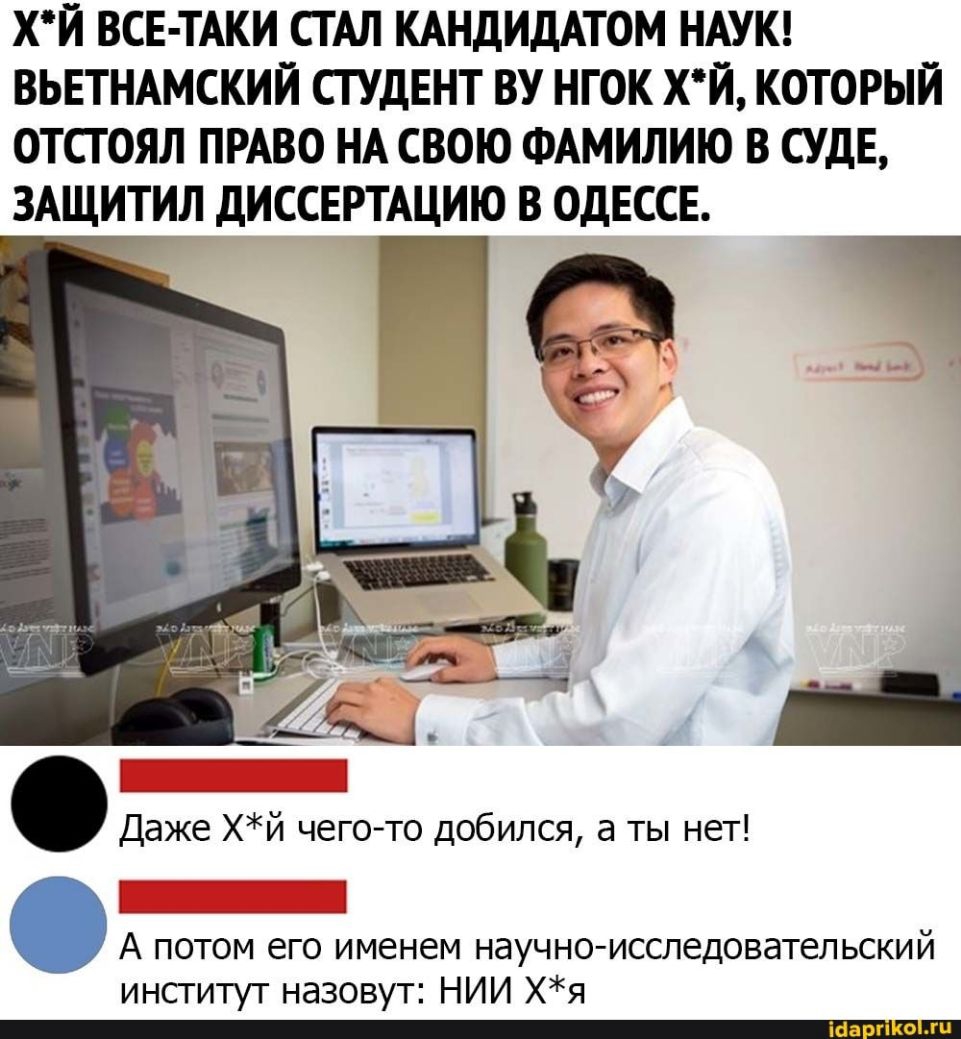 ХЙ ВСЕ ТАКИ ТАЛ КАНДИДАТОМ НАУК ВЬЕТНАМСКИЙ СТУДЕНТ ВУ НГОК ХЙ КОТОРЫЙ ОТСГОЯЛ ПРАВО НА СВОЮ ФАМИЛИЮ В СУДЕ ЗАЩИТИЛ дИССЕРТАЦИЮ В ОДЕССЕ Даже хй чегото добился а ты нет А потом его именем научно исследовательский институт назовут НИИ Хя