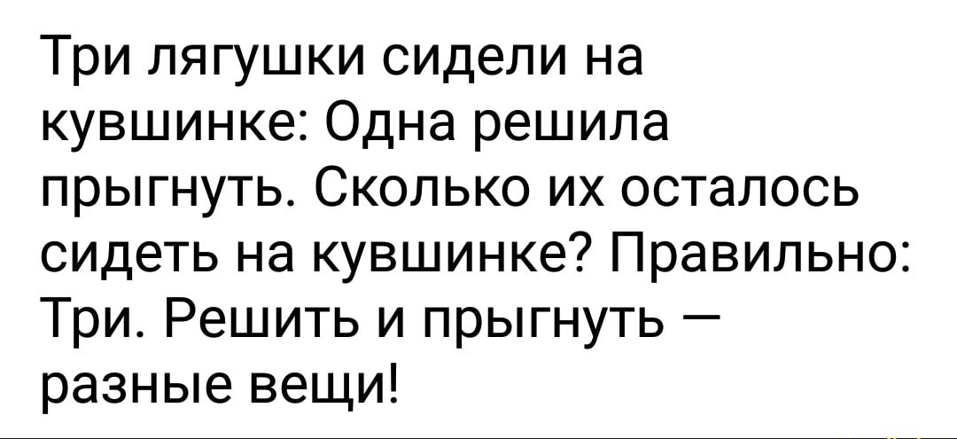 Три лягушки сидели на кувшинке Одна решила прыгнуть Сколько их осталось СИДеТЬ на кувшинке Правильно Три Решить и прыгнуть разные вещи