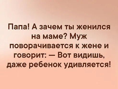 Папа А зачем ты женился на маме Муж поворачивается к жене и говорит Вот видишь даже ребенок удивляется