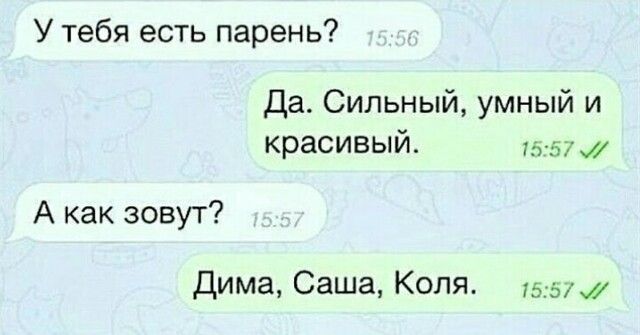 У тебя есть парень Да Сильный умный и красивый 7557 А как зовут Дима Саша Коля изъж