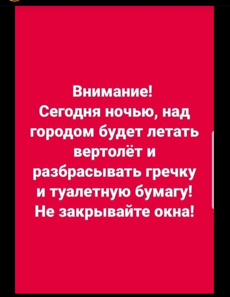Внимание Сегодня ночью над городом будет летать вертолёт и разбрасывать гречку и туалетную бумагу Не закрывайте окна