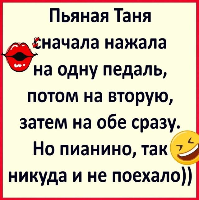 Пьяная Таня сначала нажала на одну педаль потом на вторую затем на обе сразу Но пианино так и никуда и не поехало