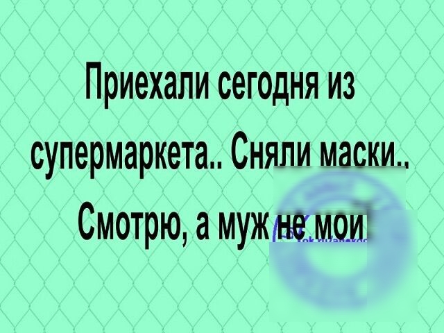 Приехали сегодня из супермаркета Сняли маски Смотрю а мужмемои
