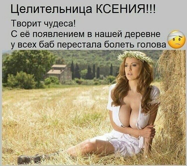 Цепитепьница КСЕНИЯ Творит чудеса С её появлением в нашей деревне у всех баб п рестапа болеть голова