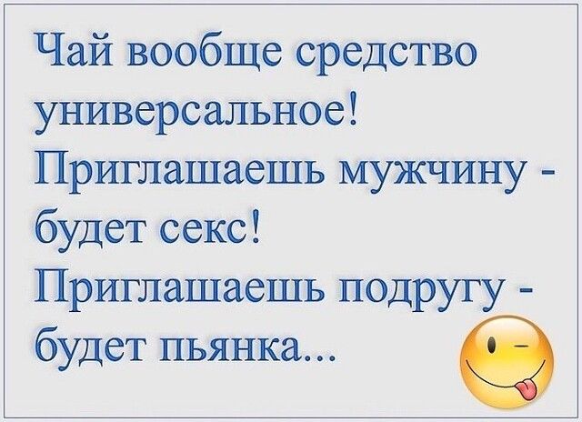 Чай вообще средство универсальное Приглашаешь мужчину будет секс Приглашаешь подругу будет пьянка