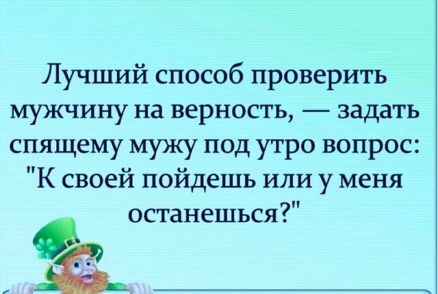 Лучший способ проверить мужчину на верность задать спящему мужу под утро вопрос К своей пойдешь или у меня останешься