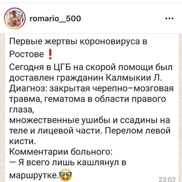 готагіо_500 Первые жертвы короновируса в Ростове Сегодня в ЦГБ на скорой помощи был доставлен гражданин Калмыкии Л Диагноз закрытая черепномозговая травма гематома в области правого глаза множественные ушибы и ссадины на теле и лицевой части Перелом левой кисти Комментарии больного Я всего лишь кашлянул в МЭРШРУТК6 302