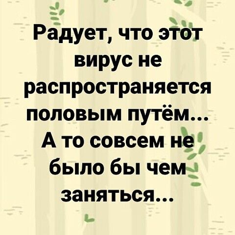 в д _ Раідует что этот вирус не распространяется половым путём А то совсем иё было бы чема ЗЗНЯТЬСЯ в