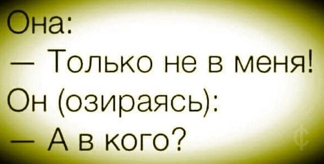 а Только не в меня Мнозираясь КОГО А